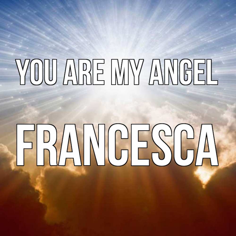 Greetings card с именем, Francesca You are my angel ангельский свет на небе Greetings with text for free download 