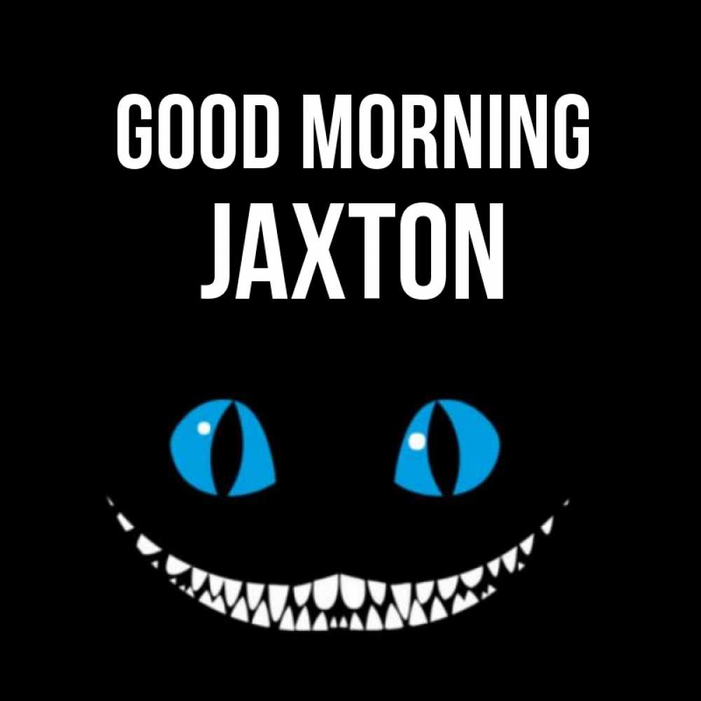 Greetings card с именем, Jaxton Good morning голубые глаза и зубки Greetings with text for free download 