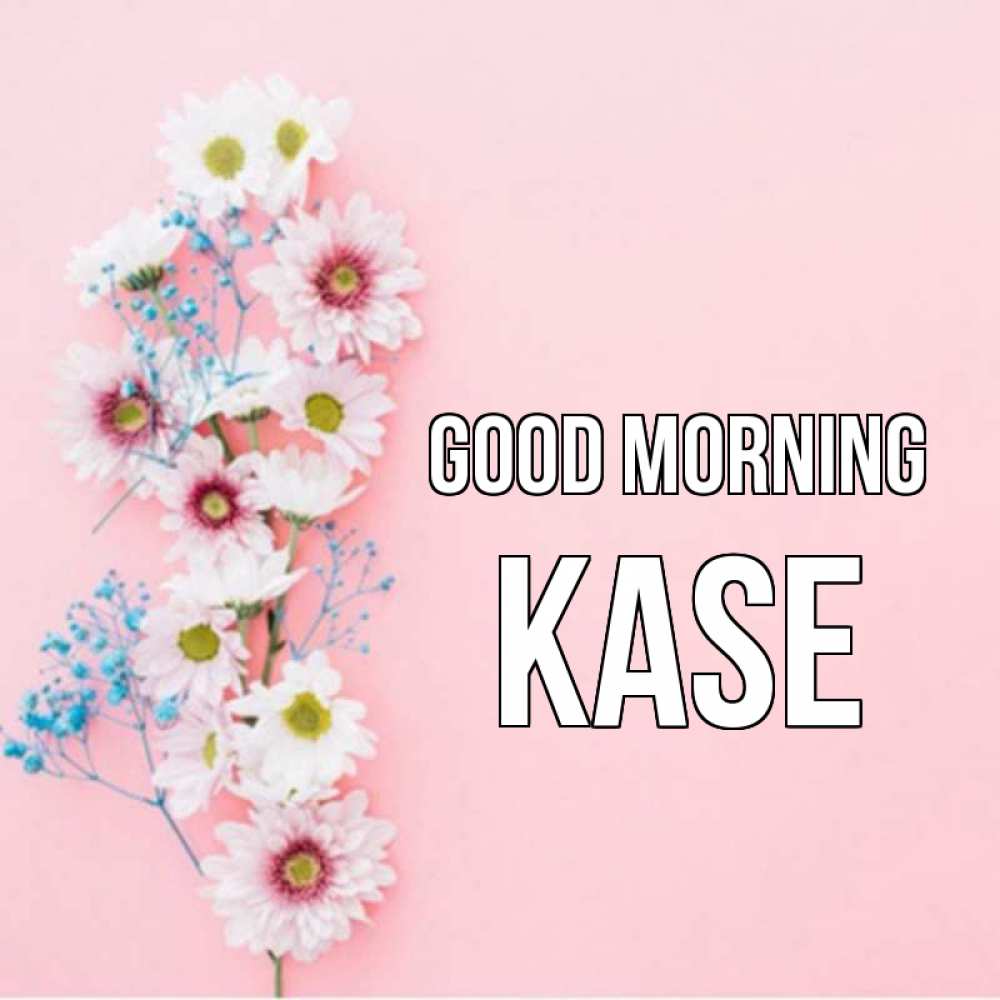 Greetings card с именем, Kase Good morning цветы с подписью Greetings with text for free download 