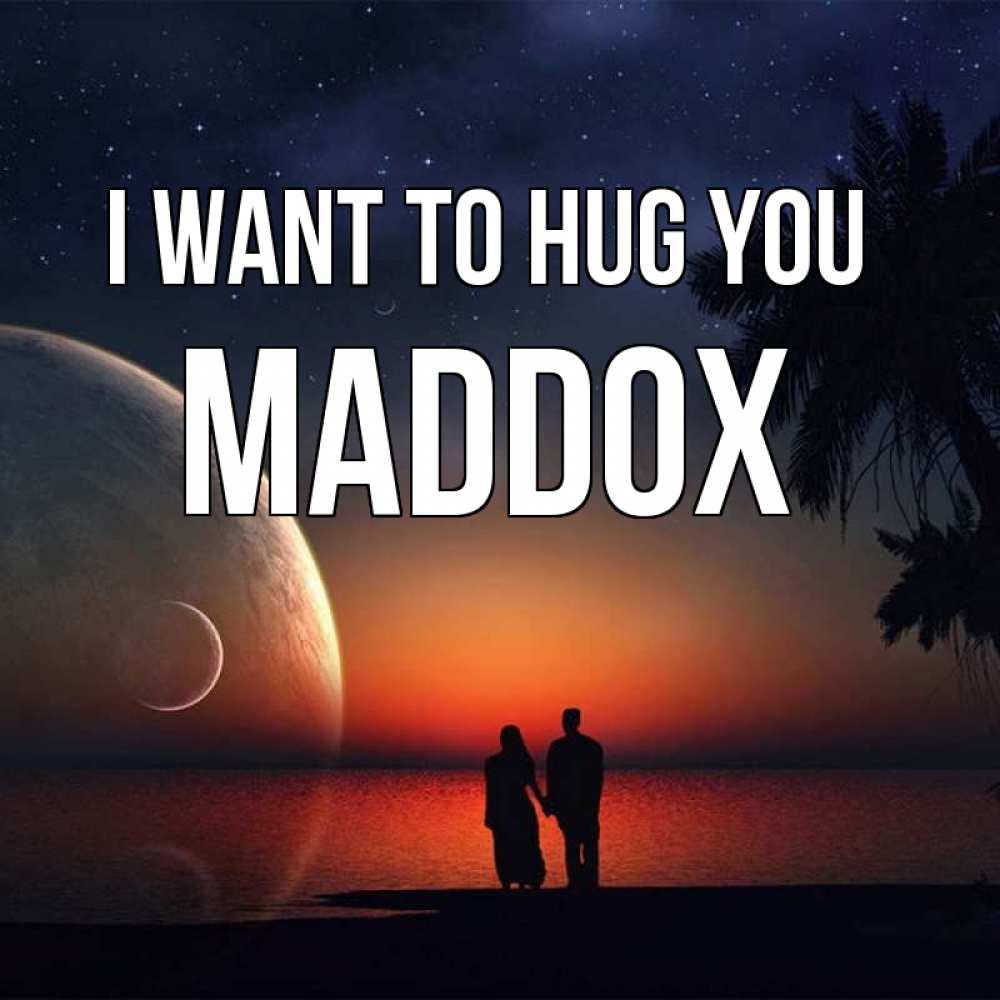 Greetings card с именем, Maddox I want to hug you восход спутников Greetings with text for free download 