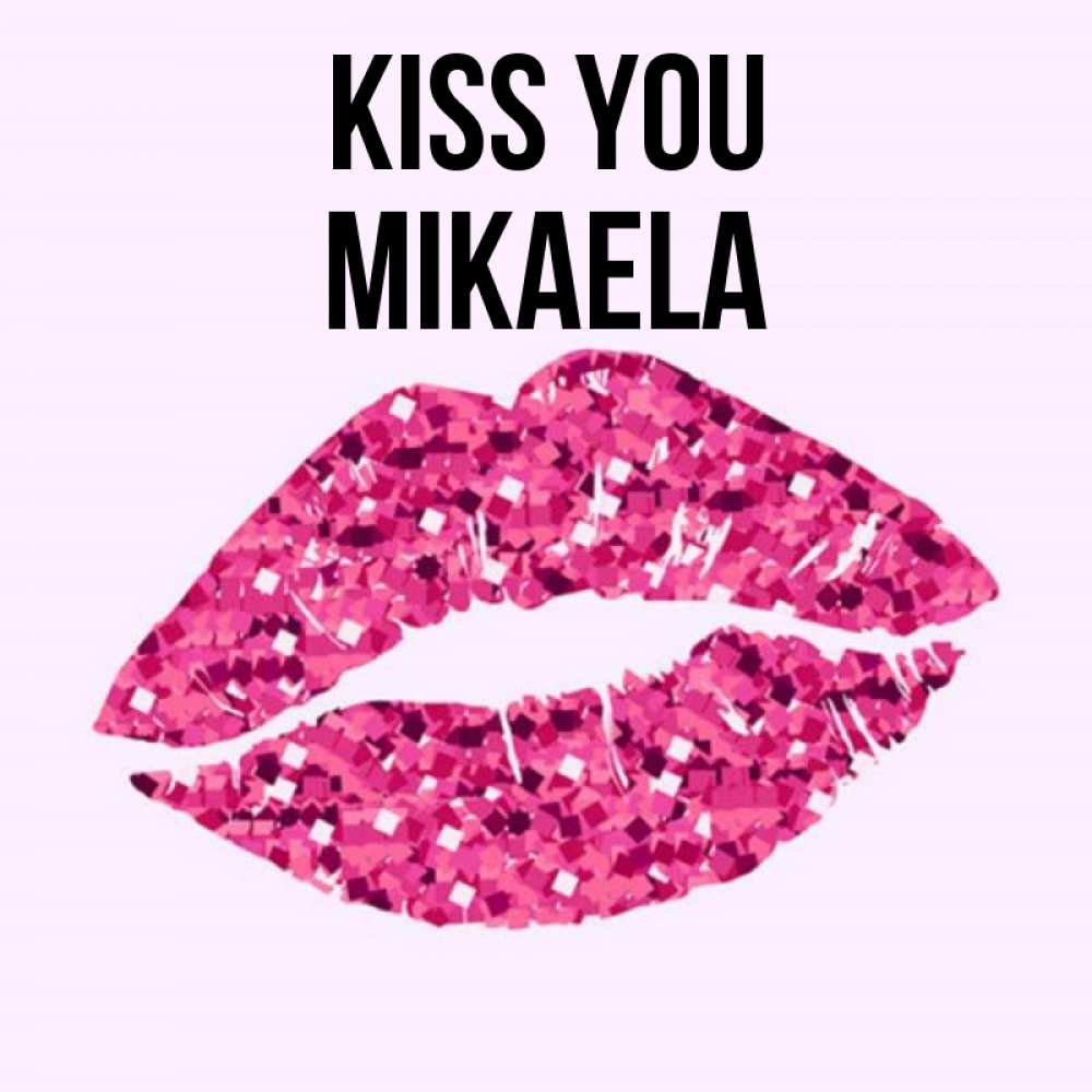 Greetings card с именем, Mikaela Kiss you открытка с женскими губами и поцелуем для парня Greetings with text for free download 
