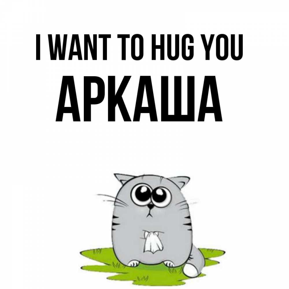 Greetings card с именем, Аркаша I want to hug you котик теребит платочек сидя на травке Greetings with text for free download 