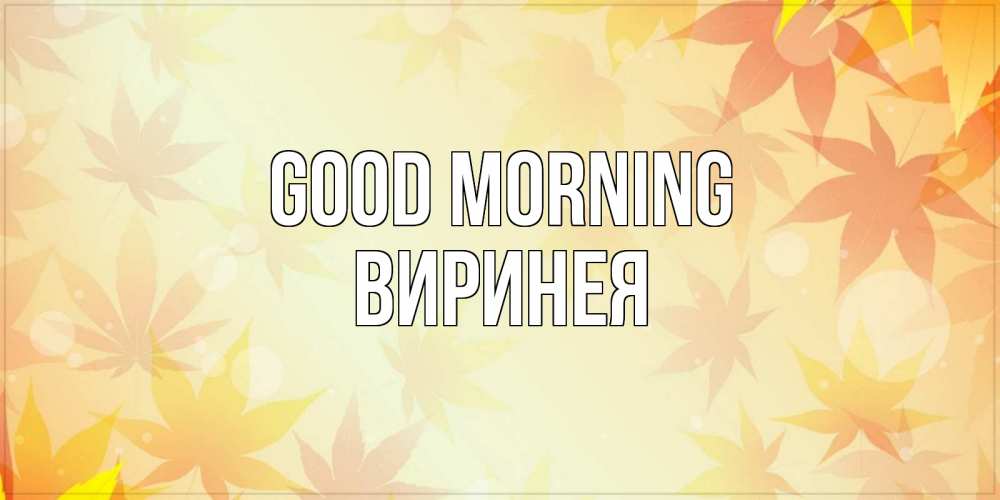 Greetings card с именем, Виринея Good morning доброе утро Greetings with text for free download 