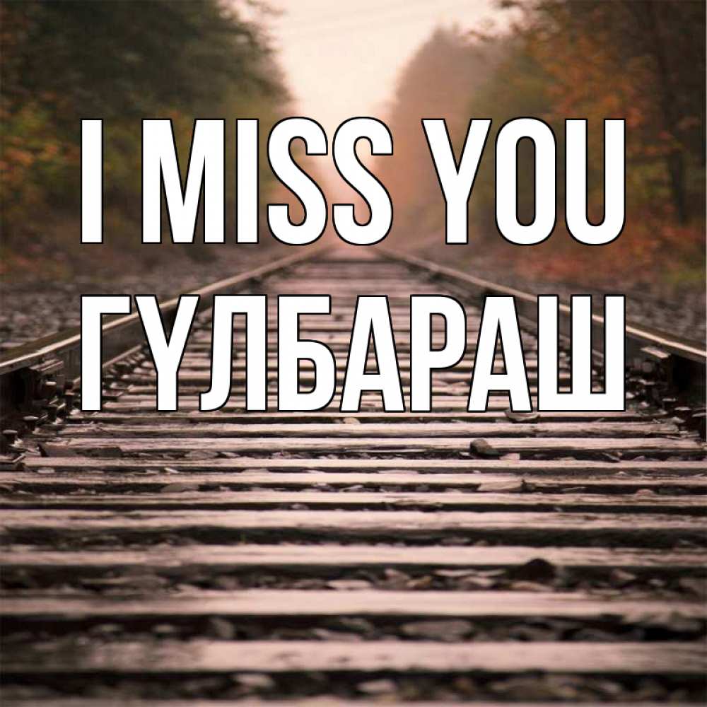 Greetings card с именем, ГҮЛБАРАШ I miss you приезжай Greetings with text for free download 