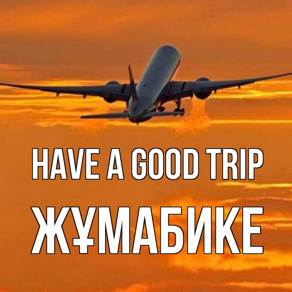 Greetings card с именем, ЖҰМАБИКЕ Have a good trip оранжевое небо Greetings with text for free download 
