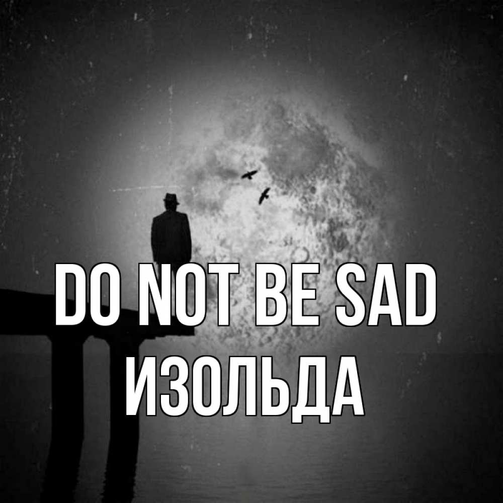 Greetings card с именем, Изольда Do not be sad мужчина на мосту Greetings with text for free download 
