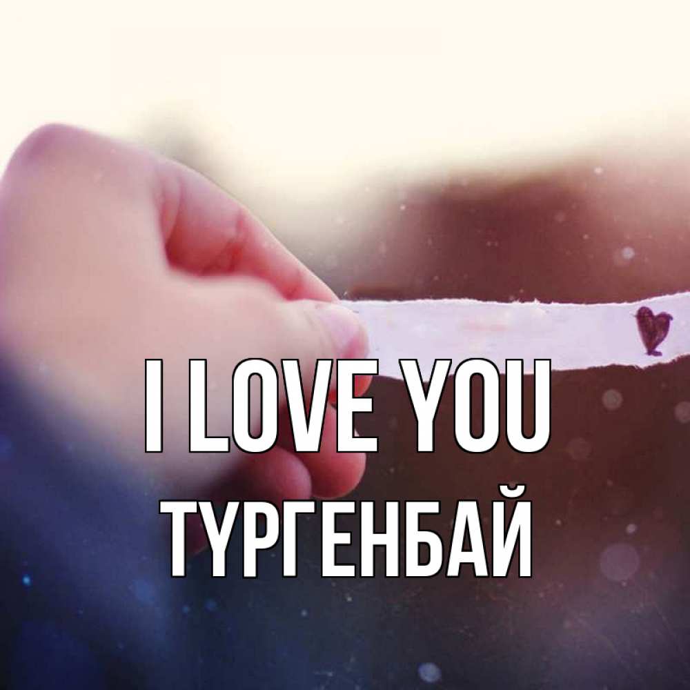 Greetings card с именем, ТҮРГЕНБАЙ I love you для тебя Greetings with text for free download 