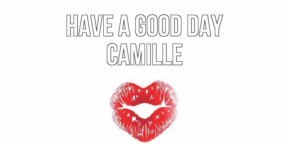 Greetings card с именем, Camille Have a good day Поцелуй Greetings with text for free download 