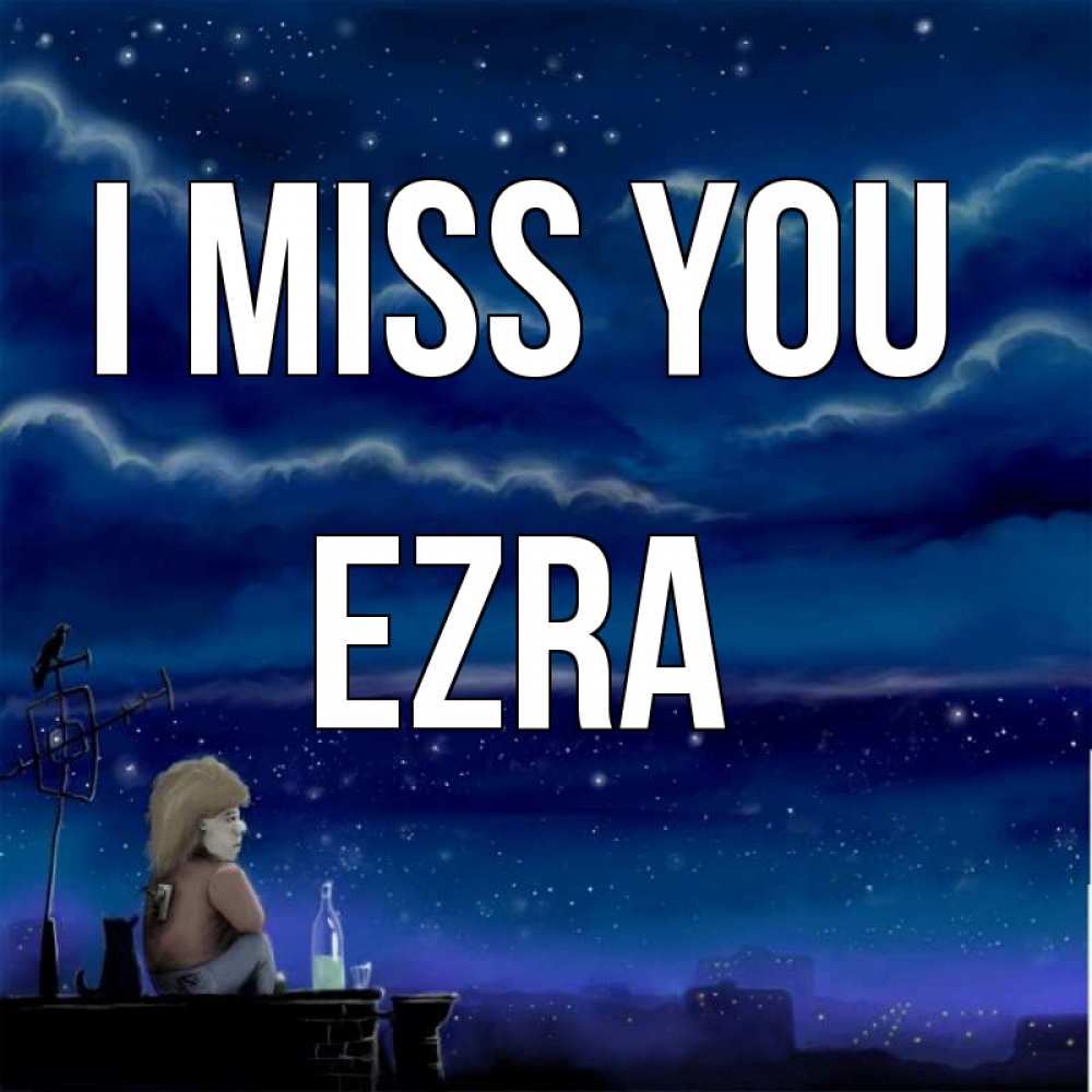 Greetings card с именем, Ezra I miss you на крыше 1 Greetings with text for free download 