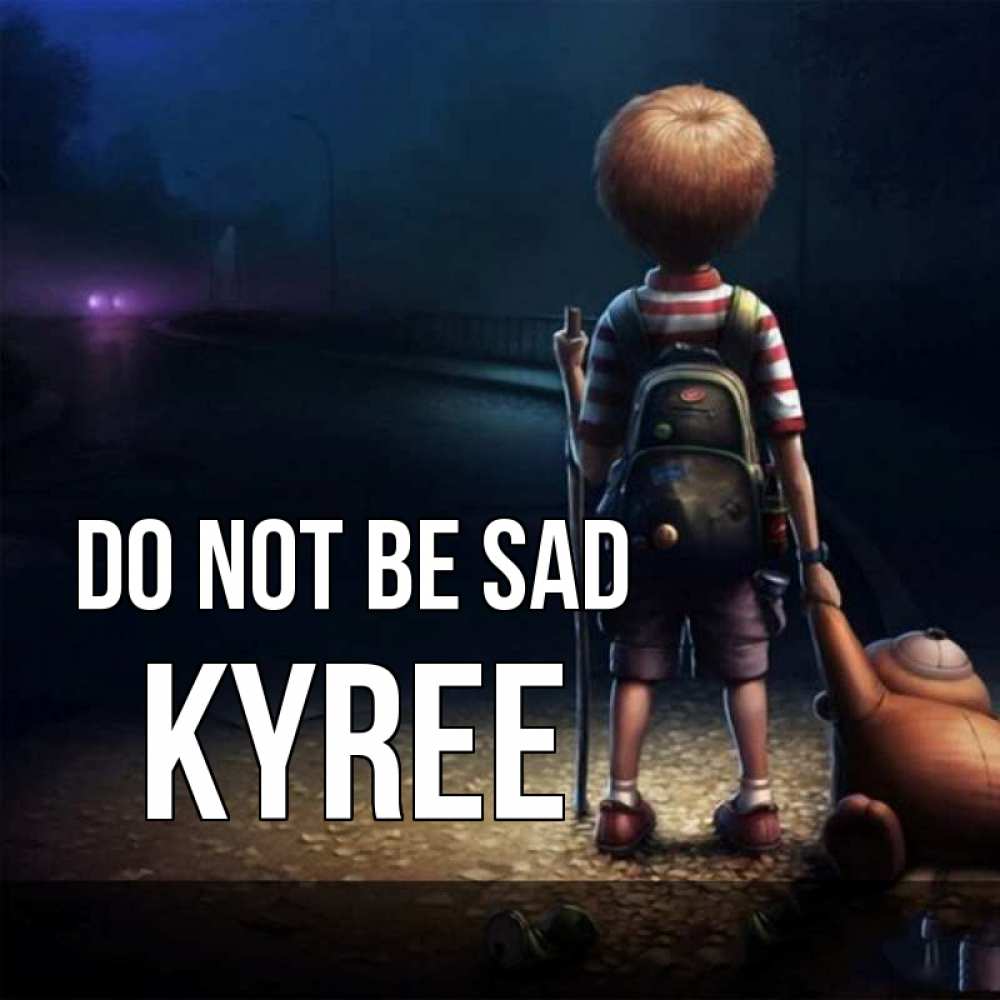 Greetings card с именем, Kyree Do not be sad мишка рюкзак ребенок Greetings with text for free download 