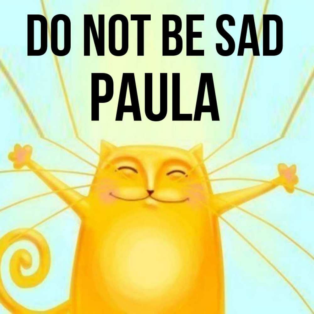 Greetings card с именем, Paula Do not be sad обнимашки усатые Greetings with text for free download 