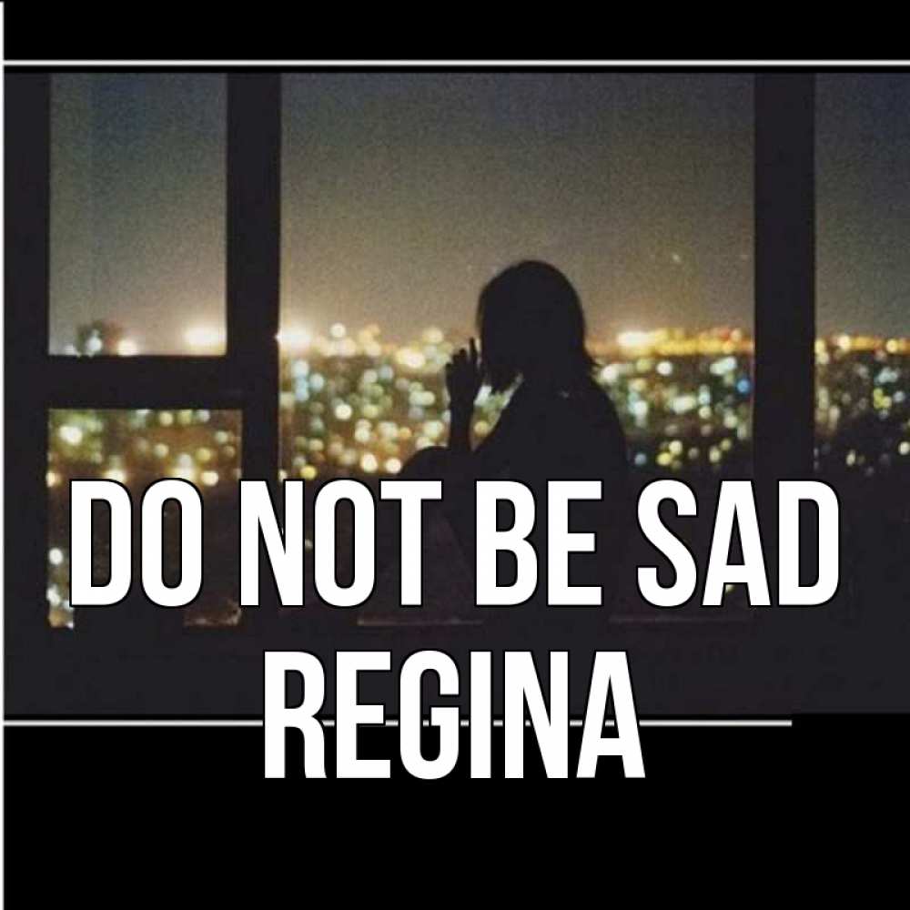 Greetings card с именем, Regina Do not be sad смотрит на ночной город Greetings with text for free download 