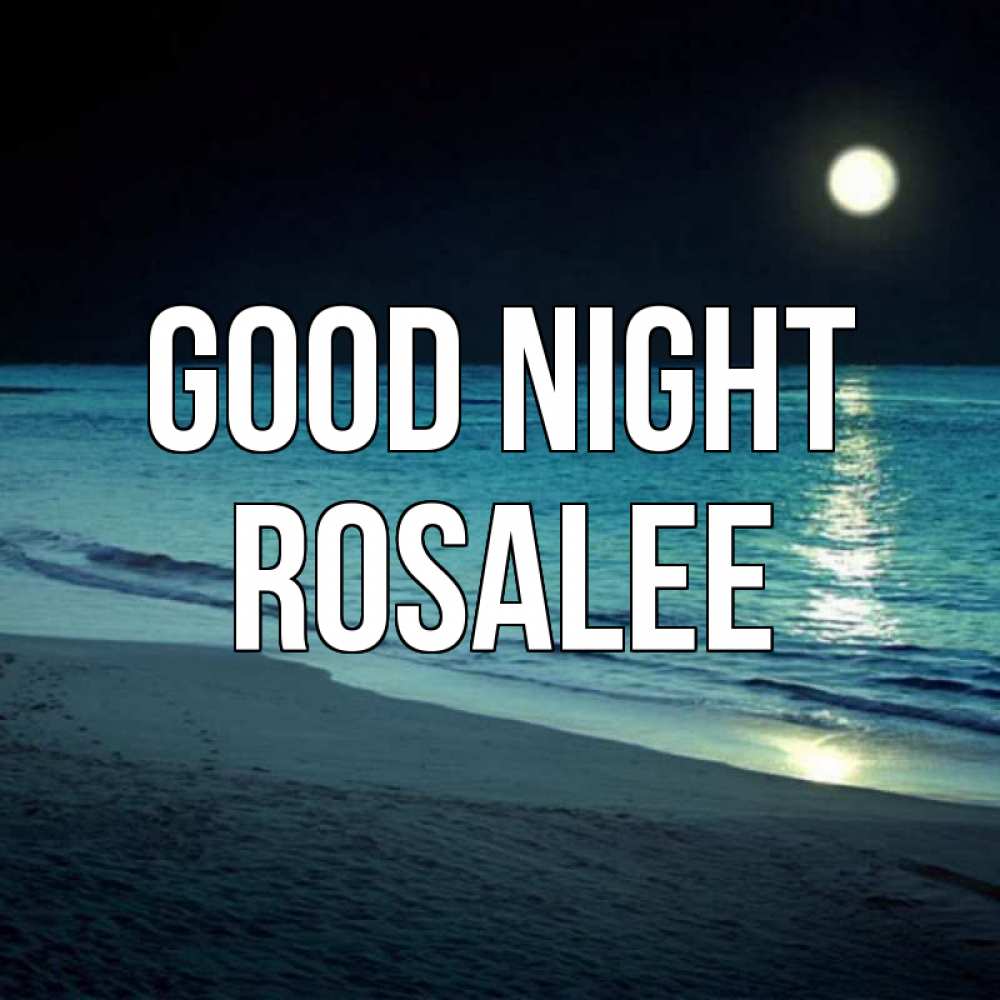 Greetings card с именем, Rosalee Good night нежное море ночью Greetings with text for free download 