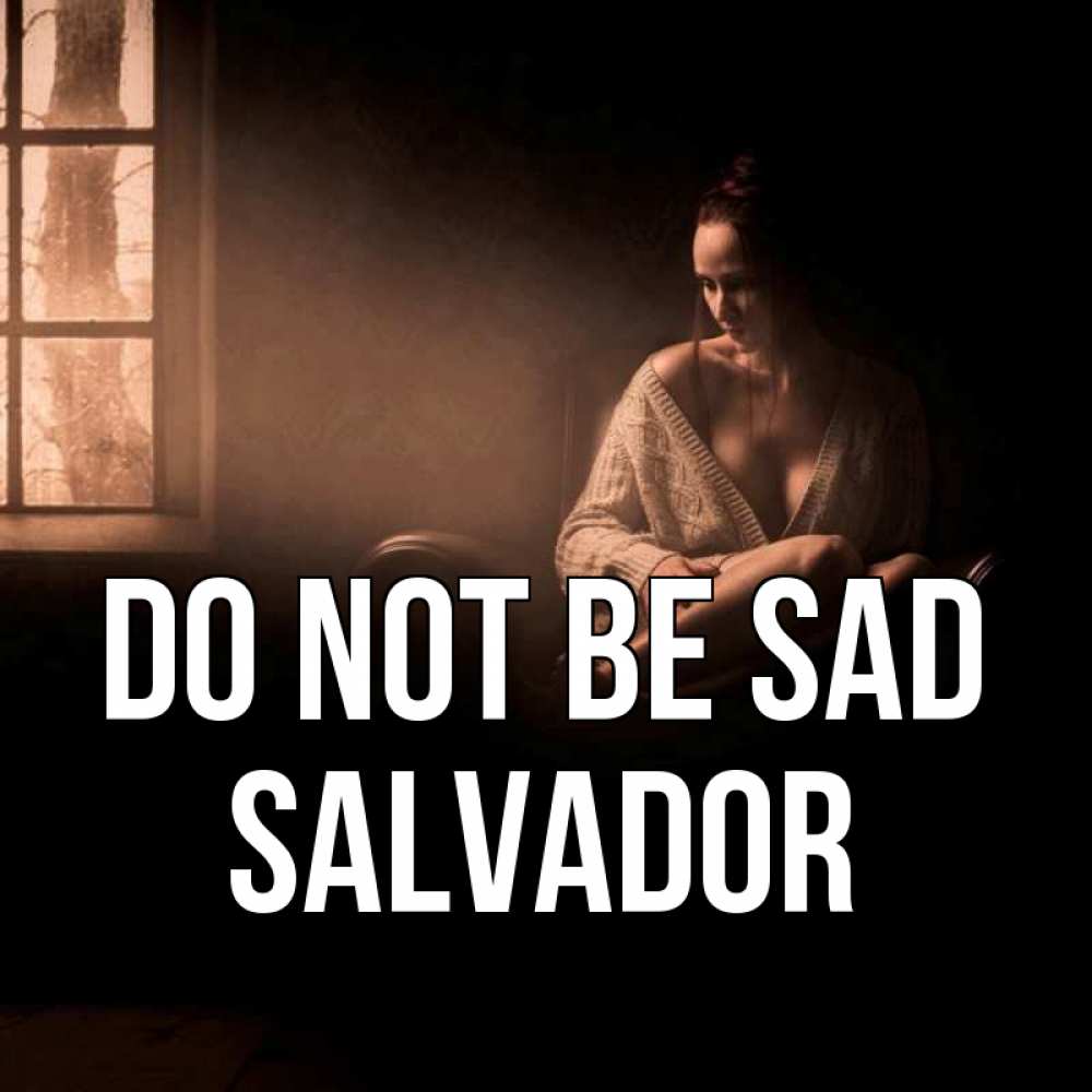 Greetings card с именем, Salvador Do not be sad сидя у окна Greetings with text for free download 