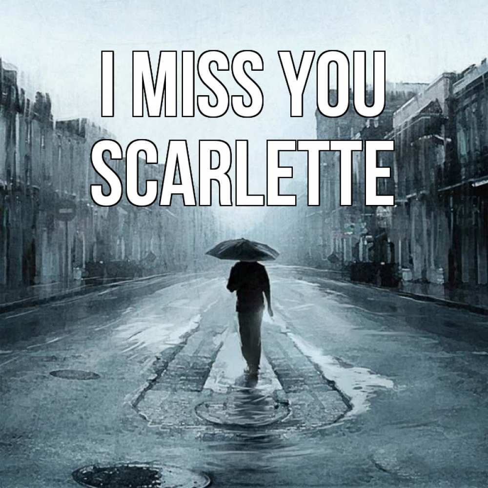 Greetings card с именем, Scarlette I miss you мне плохо без тебя Greetings with text for free download 