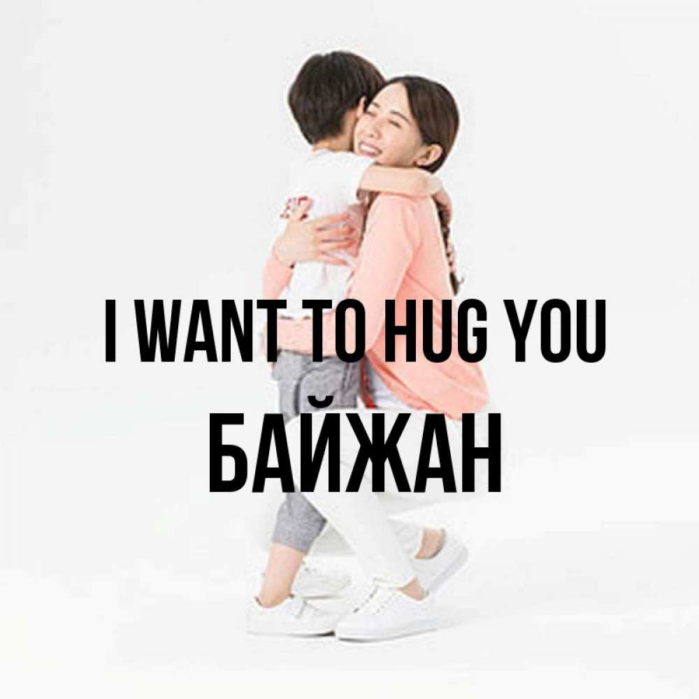 Greetings card с именем, Байжан I want to hug you соскучилась по сыну Greetings with text for free download 