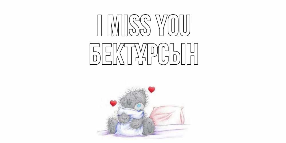 Greetings card с именем, Бектұрсын I miss you мишка Greetings with text for free download 