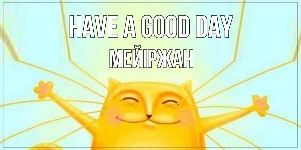Greetings card с именем, МЕЙІРЖАН Have a good day обнимашки Greetings with text for free download 