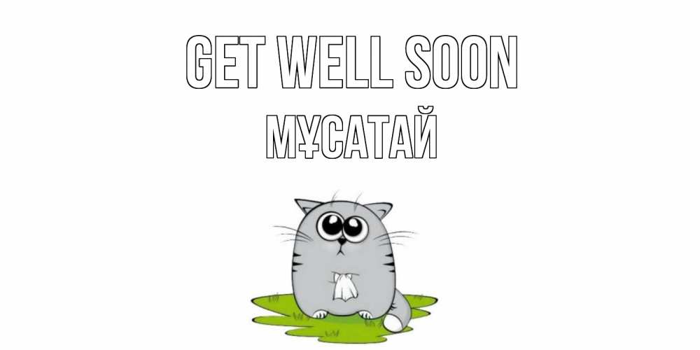 Greetings card с именем, Мұсатай Get well soon кот и открытки про выздоровление Greetings with text for free download 