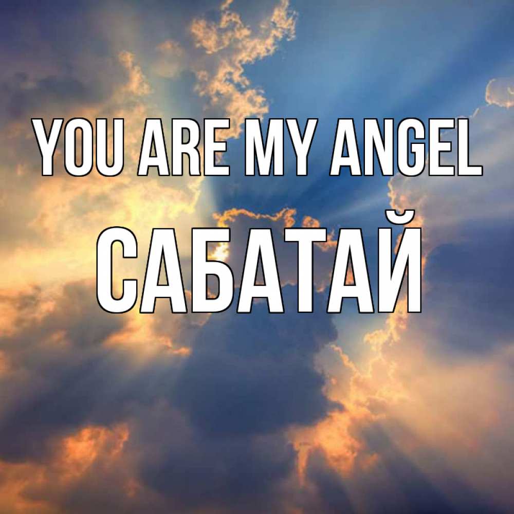 Greetings card с именем, САБАТАЙ You are my angel ангельский свет сквозь облака Greetings with text for free download 