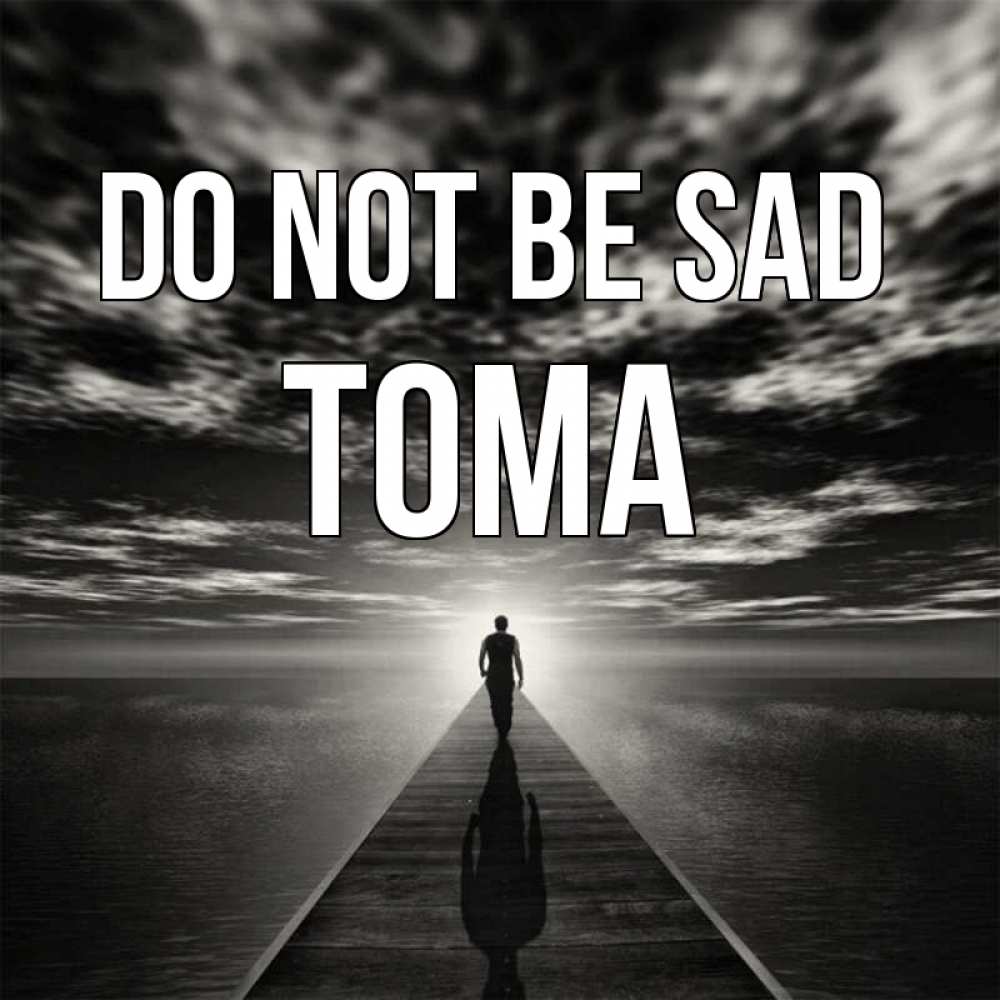 Greetings card с именем, Тома Do not be sad человек Greetings with text for free download 