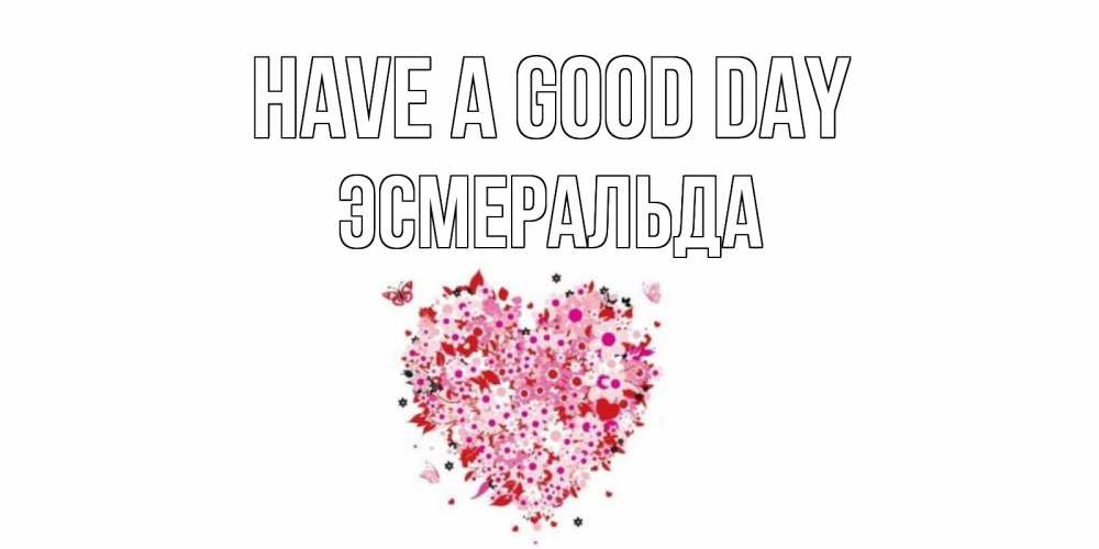 Greetings card с именем, Эсмеральда Have a good day открытка на каждый день для любимой Greetings with text for free download 