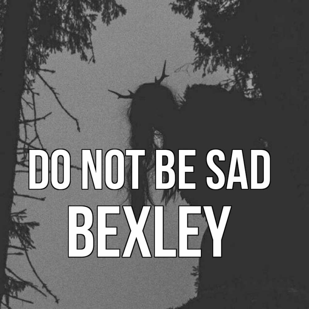 Greetings card с именем, Bexley Do not be sad чудище лесное Greetings with text for free download 