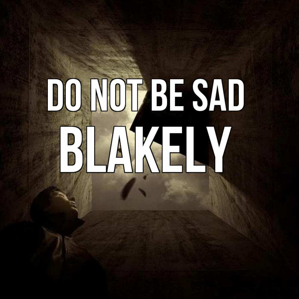 Greetings card с именем, Blakely Do not be sad жуть Greetings with text for free download 