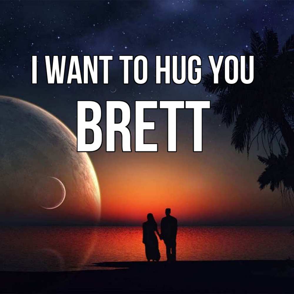 Greetings card с именем, Brett I want to hug you восход спутников Greetings with text for free download 