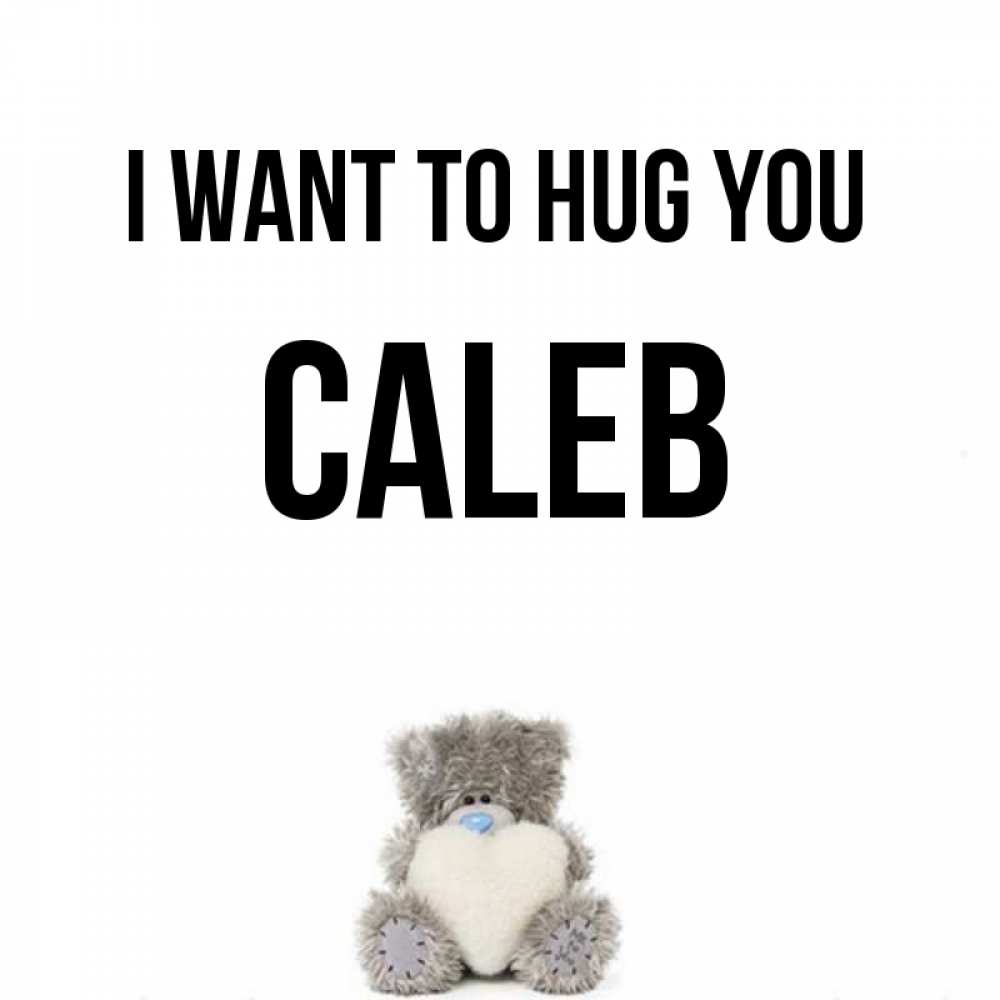 Greetings card с именем, Caleb I want to hug you медвежонок с сердечком белого цвета Greetings with text for free download 
