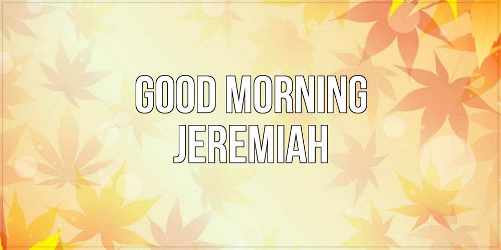 Greetings card с именем, Jeremiah Good morning доброе утро Greetings with text for free download 