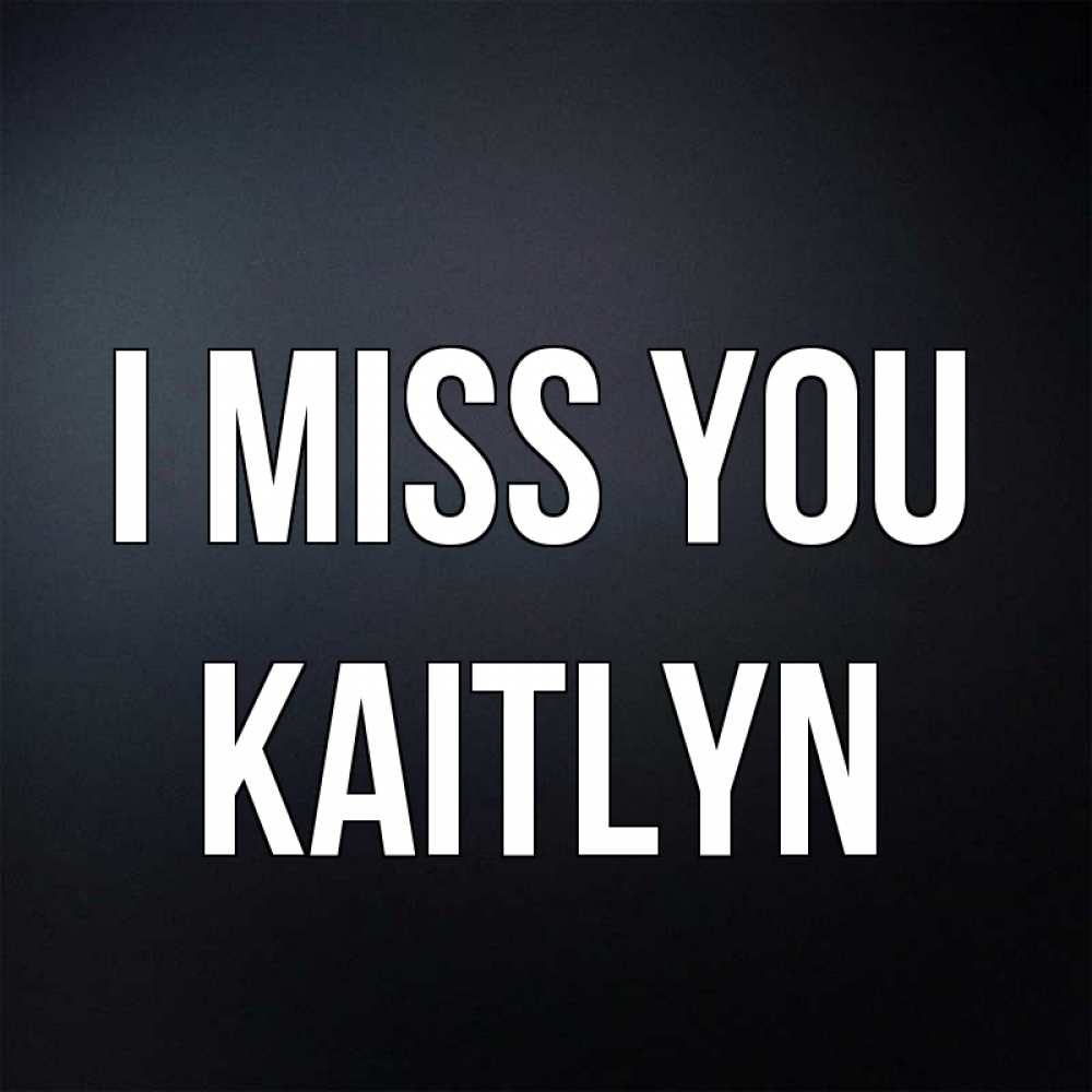 Greetings card с именем, Kaitlyn I miss you с подписью Greetings with text for free download 