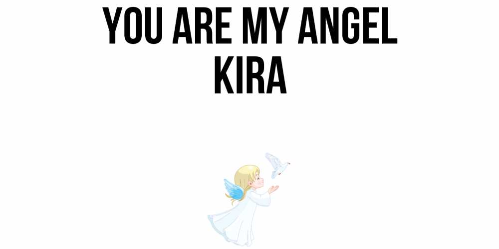 Greetings card с именем, Kira You are my angel ангел, голубь Greetings with text for free download 