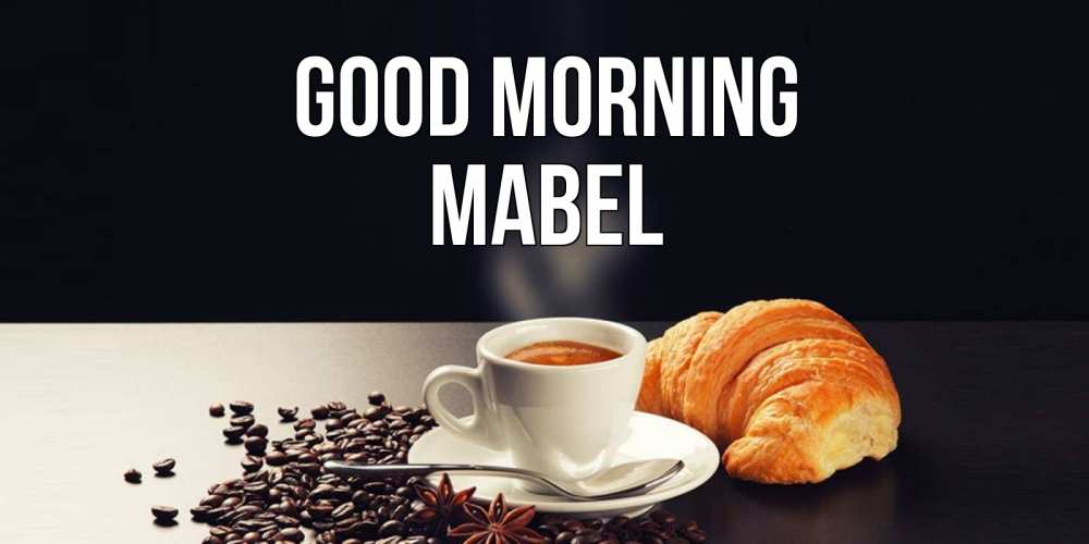 Greetings card с именем, Mabel Good morning зерна кофе и кофе на завтрак с круасаном Greetings with text for free download 
