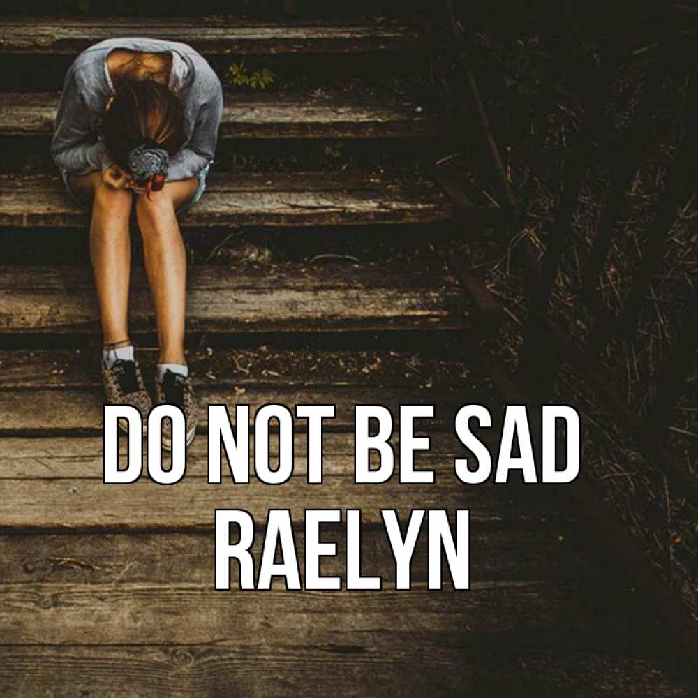 Greetings card с именем, Raelyn Do not be sad девушка сидит на деревянных ступеньках Greetings with text for free download 