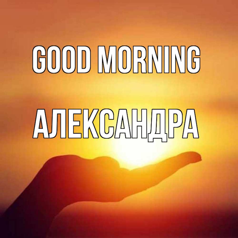 Greetings card с именем, Александра Good morning ладошка и закат Greetings with text for free download 