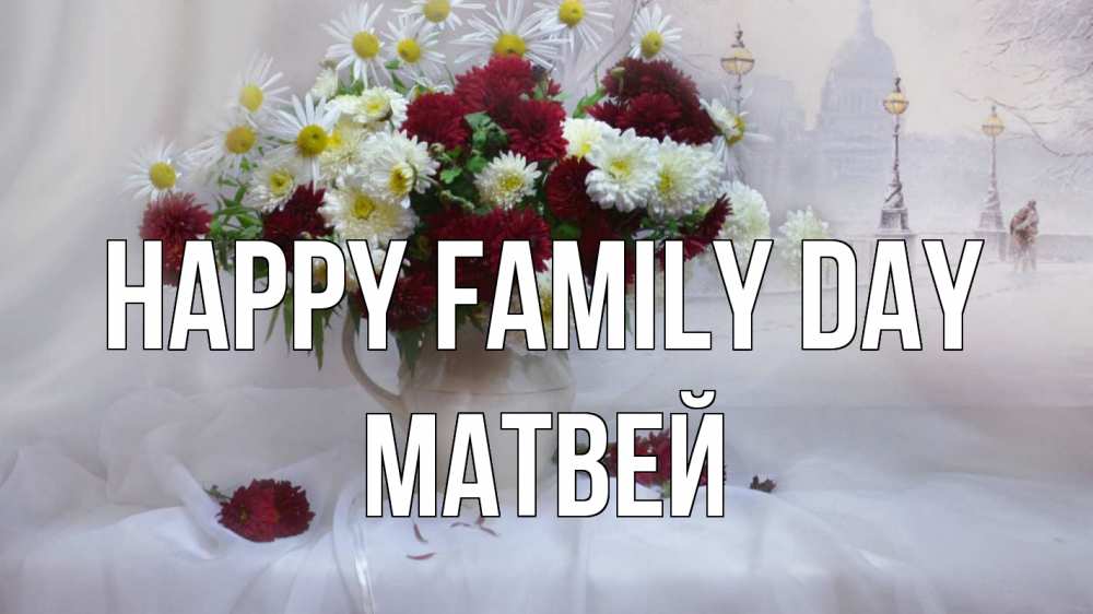 Greetings card с именем, Матвей happy family day с днем семьи Greetings with text for free download 