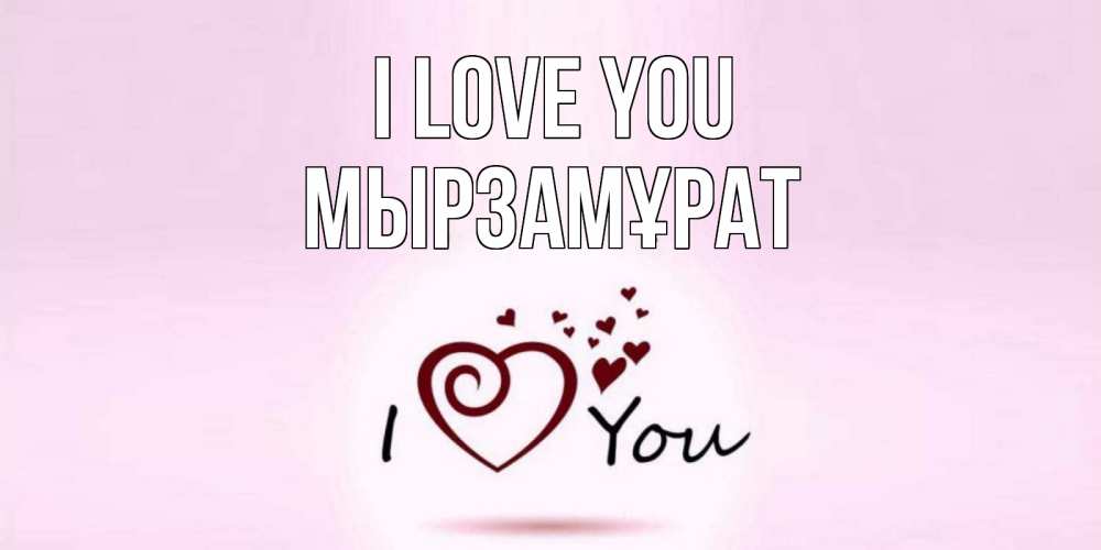 Greetings card с именем, Мырзамұрат I love you сердце Greetings with text for free download 