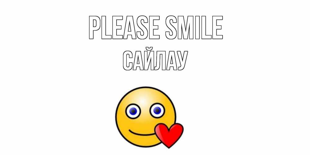 Greetings card с именем, САЙЛАУ Please smile смайл,сердце Greetings with text for free download 