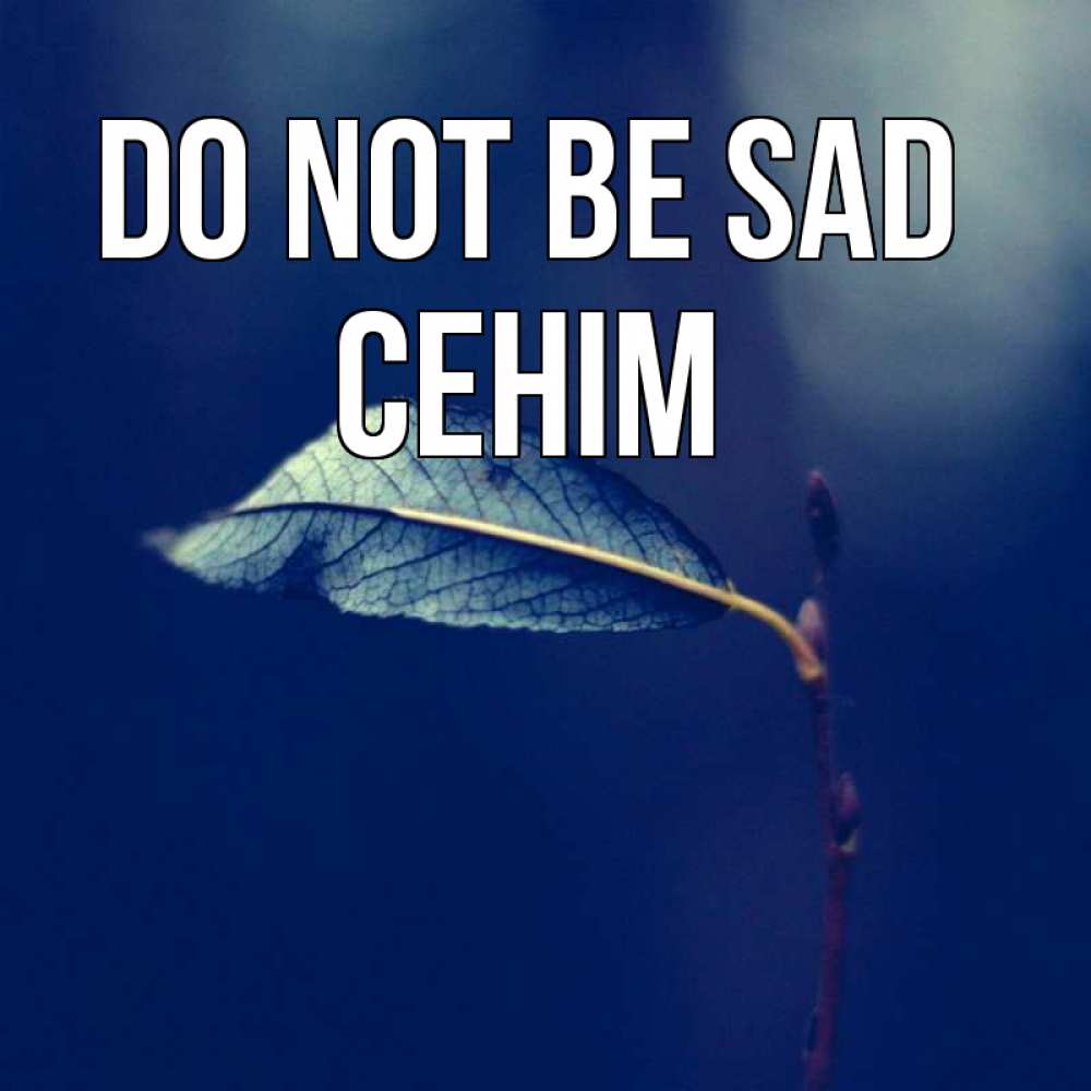 Greetings card с именем, СЕНІМ Do not be sad растение Greetings with text for free download 