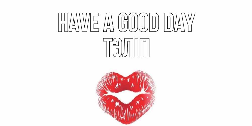 Greetings card с именем, ТӘЛІП Have a good day Поцелуй Greetings with text for free download 