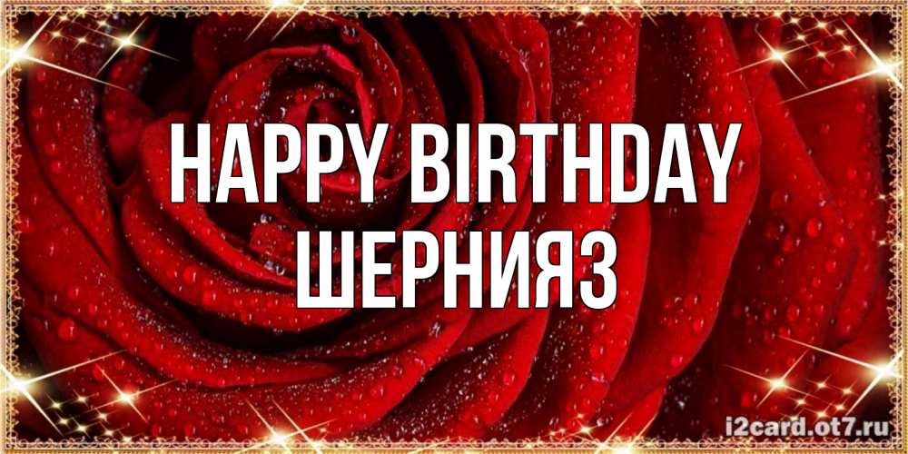 Greetings card с именем, ШЕРНИЯЗ Happy Birthday роса на розе блестящая в лучах солнца Greetings with text for free download 