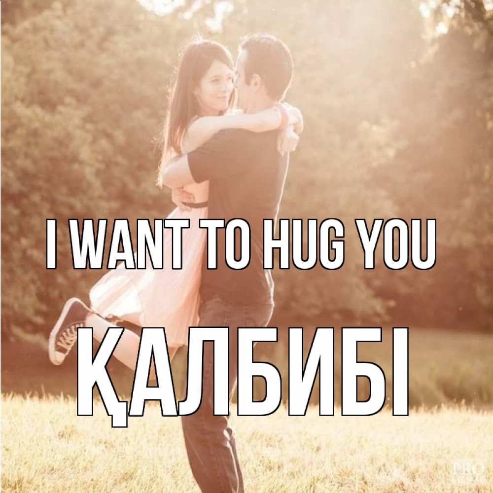 Greetings card с именем, ҚАЛБИБІ I want to hug you парень и девушка фото под фильтром Greetings with text for free download 
