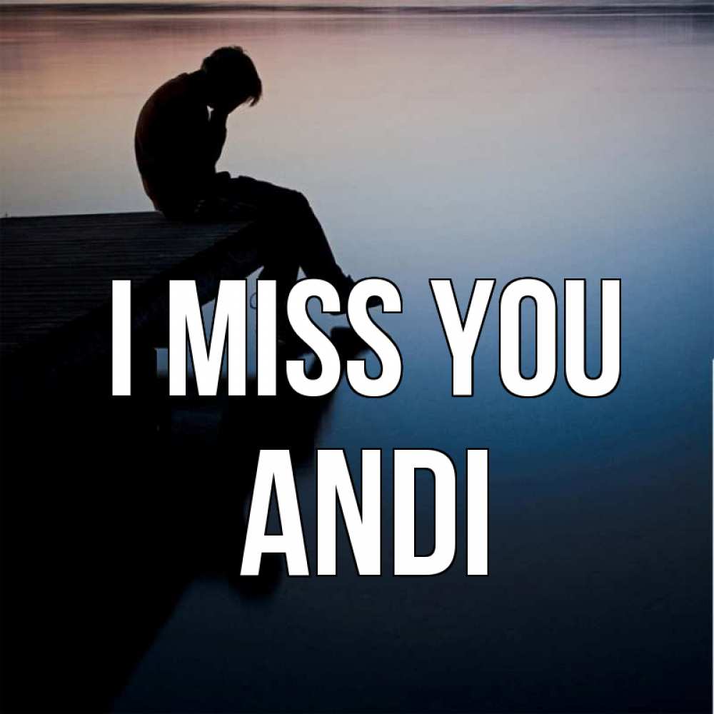 Greetings card с именем, Andi I miss you печаль Greetings with text for free download 