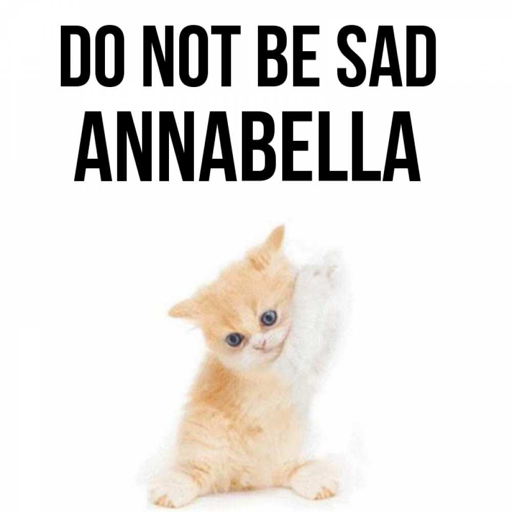 Greetings card с именем, Annabella Do not be sad просящий кот Greetings with text for free download 