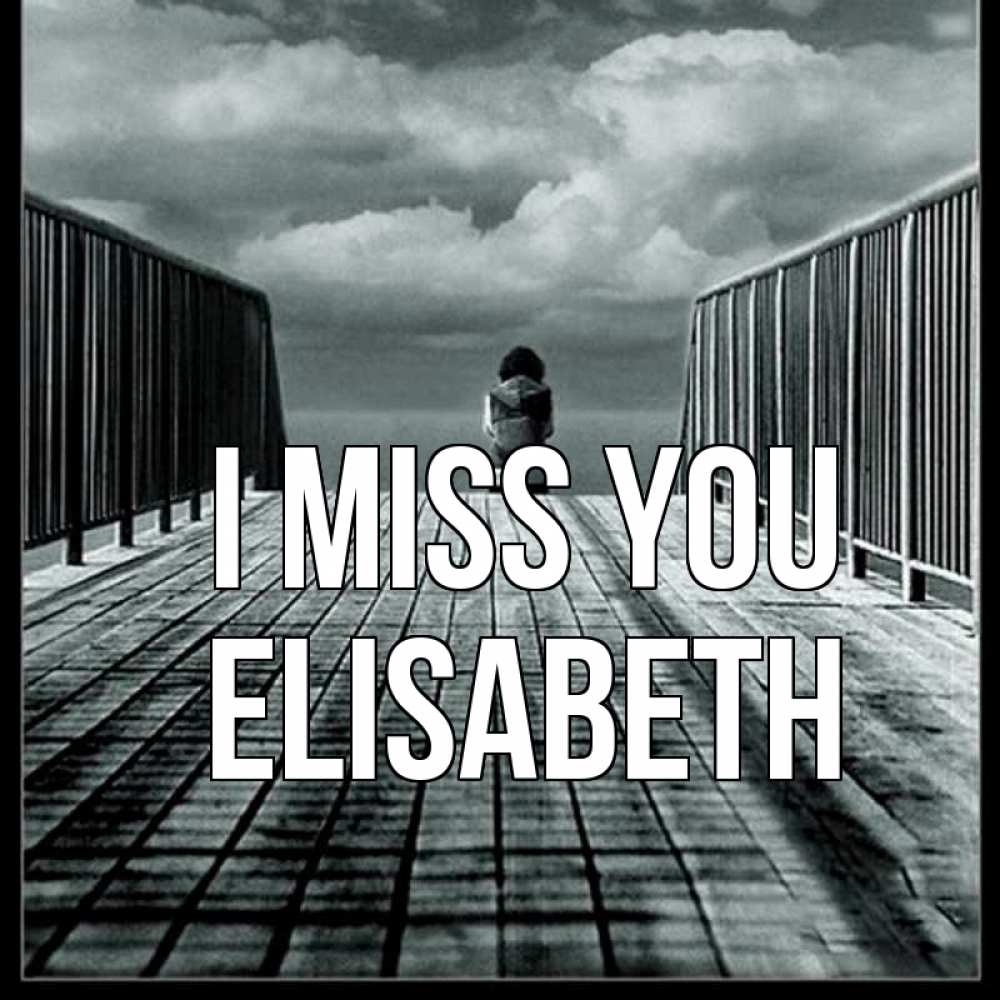 Greetings card с именем, Elisabeth I miss you грусть 2 Greetings with text for free download 