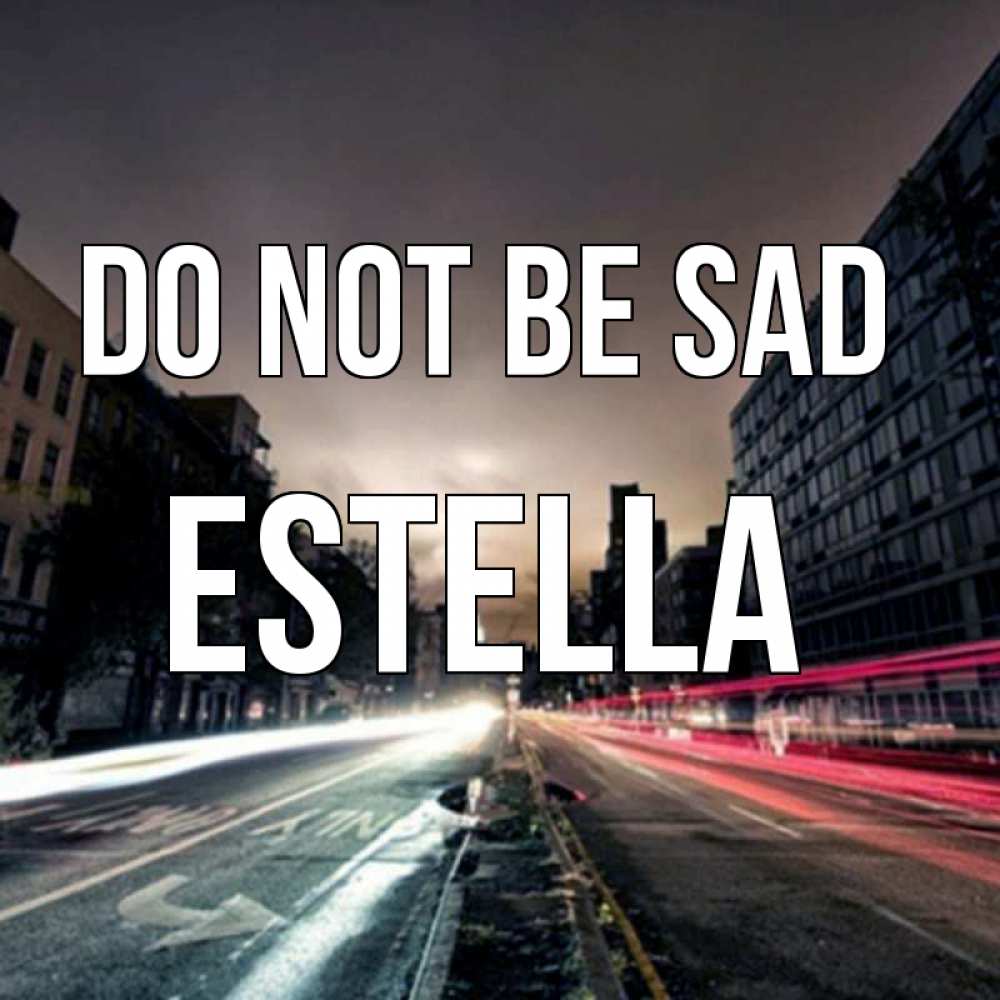 Greetings card с именем, Estella Do not be sad съемка ночью Greetings with text for free download 