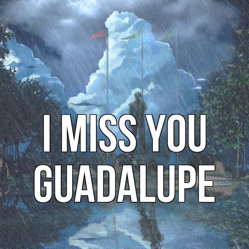 Greetings card с именем, Guadalupe I miss you печалька Greetings with text for free download 