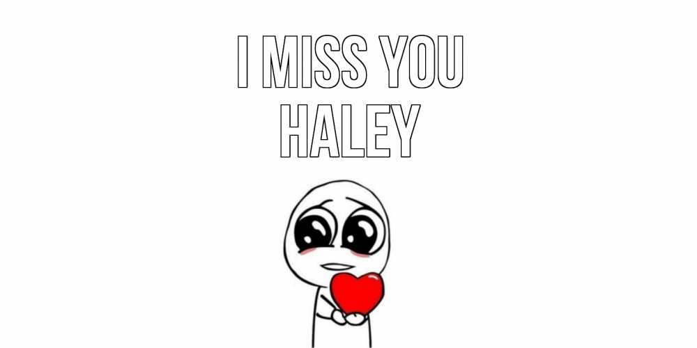 Greetings card с именем, Haley I miss you я очень соскучился по тебе с тролль фейсом Greetings with text for free download 