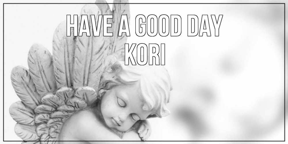 Greetings card с именем, Kori Have a good day открытка с ангелом на каждый день Greetings with text for free download 
